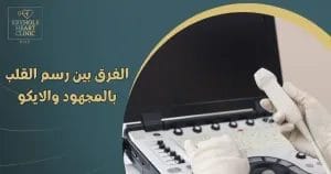 الفرق بين رسم القلب بالمجهود والايكو